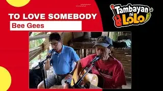 To Love Somebody  (Bee Gees) Cover by Tambayan Ni Lolo