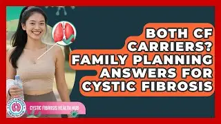 Both CF Carriers? Family Planning Answers For Cystic Fibrosis - Cystic Fibrosis Health Hub