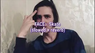 FACE - Skate (slowed + reverb)