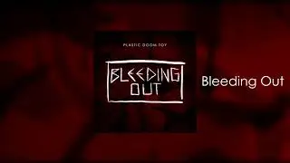 Plastic Doom Toy - Bleeding Out (Audio)