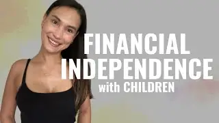 Financial Independence - Can You Do It with Children? How to F.I.R.E. with Kids?