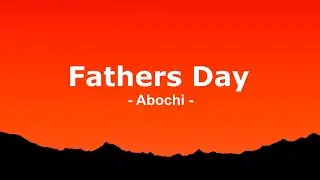 Abochi  - Fathers Day (Lyrics)