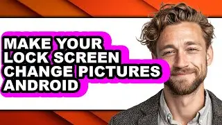 How to Make Your Lock Screen Change Pictures Android - Easy Guide
