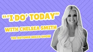 &laquo;I Do&raquo; Today с Челси Смит | THE AUTUMN MILES SHOW