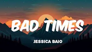 Jessica Baio - Bad Times ( Lyrics )