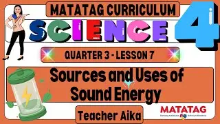 MATATAG SCIENCE 4 Grade 4 Quarter 3 Lesson 7 Sources and Uses of Sound Energy