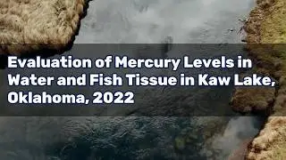Evaluation of Mercury Levels in Water and Fish Tissue in Kaw Lake, Oklahoma, 2022
