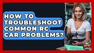 How To Troubleshoot Common RC Car Problems? - RC Toy Central