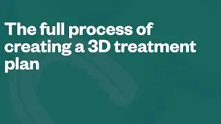 The full process of creating a 3D treatment plan