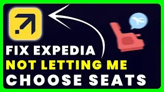 Expedia Not Letting Me Choose Seats: How to Fix Expedia Not Letting Me Choose Seats
