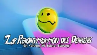 Zur Rekonstruktion des Denkens - Ein Vortrag von Rainer Bakonyi (2012)