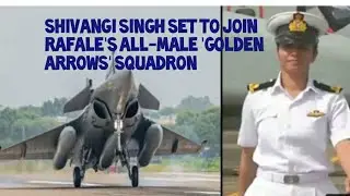 Shivangi Singh set to join Rafale's all-male 'Golden Arrows' squadron