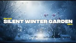 🎵🎤 Silent Winter Garden (Ver.2) | New Age