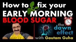 Video 19 - Dawn Effect : How to fix your early morning blood sugar