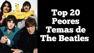 Top 20 Peores Temas de Los Beatles