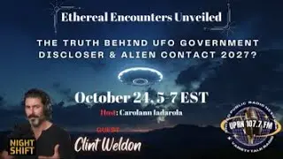 Eathereal Encounters Unveiled - Clint Weldon - Truth Behind UFO Gov't Disclosure