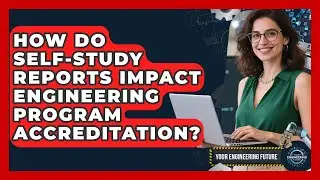 How Do Self-Study Reports Impact Engineering Program Accreditation? - Your Engineering Future