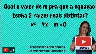 Qual o valor de m para que a equação tenha 2 raízes reais? x²- 4x - m=0 | Somatize | Professora Edna