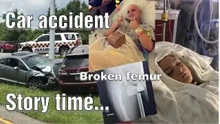 STORY TIME: What it's like to get into a car accident || broken femur