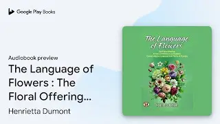 The Language of Flowers : The Floral Offering ;&hellip; by Henrietta Dumont &middot; Audiobook preview