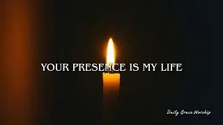 Your Presence Is My Life &ndash; Daily Grace Worship (Official)