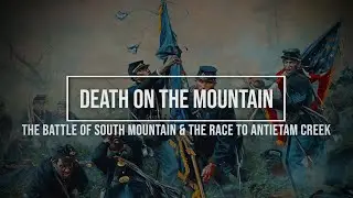 Death On The Mountain | The Battle of South Mountain & The Race To Antietam Creek