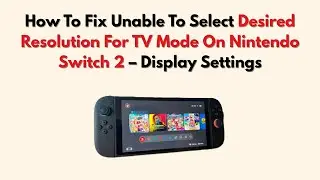 How To Fix Unable To Select Desired Resolution For TV Mode On Nintendo Switch 2 &ndash; Display Settings