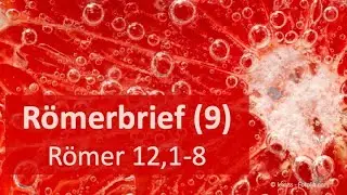 Predigtreihe: Römerbrief (9/11) - Praktische Anwendung des neuen Lebens - Römer 12,1-8 | Jürgen F.