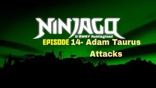 Ninjago & RWBY Reimagined Season 1 Episode 14 Adam Taurus Attacks