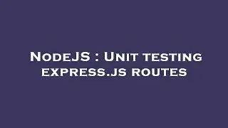 NodeJS : Unit testing express.js routes