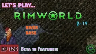 Episode 126: Beta 19 Features! -- RimWorld: River Base