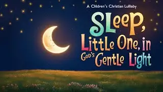 Sleep, Little One, in God&rsquo;s Gentle Light Lullaby🌙✨