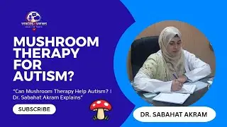 &ldquo;Can Mushroom Therapy Help Autism? | Dr. Sabahat Akram Explains&rdquo;