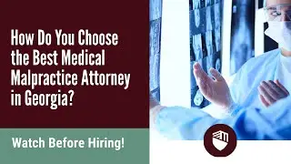 How Do You Choose the Best Medical Malpractice Attorney in Georgia? Watch Before Hiring!