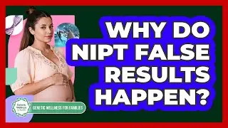 Why Do NIPT False Results Happen? - Genetic Wellness for Families
