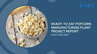 Ready To Eat Popcorn Manufacturing Plant Project Report 2024 Edition