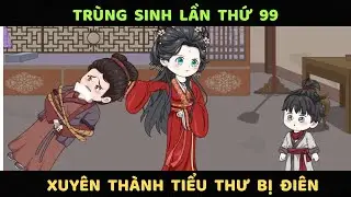 Trùng Sinh Lần Thứ 99, Xuyên Thành Tiểu Thư Bị Điên |Tiểu Linh Review
