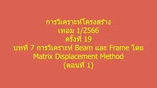 19 บทที่ 7 Beam Frame โดย matrix displacement method ตอน 1 การวิเคราะห์โครงสร้าง เทอม 1 66 9 ตค 66