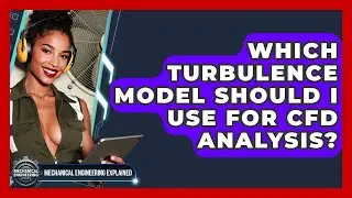 Which Turbulence Model Should I Use For CFD Analysis? - Mechanical Engineering Explained