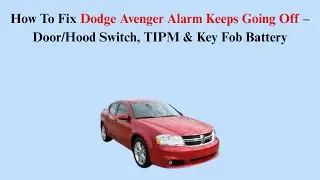 How To Fix Dodge Avenger Alarm Keeps Going Off &ndash; Door/Hood Switch, TIPM & Key Fob Battery
