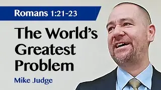 The World's Greatest Problem | Romans 1:21-23 | Sermon | Mike Judge | 26 Feb 2022