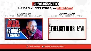 Joanastic al aparato (22/09/2025): Los &iquest;5 A&Ntilde;OS? del desarrollo de INTERGALACTIC 🌌 + TLOU Day 2025