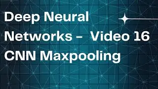 Deep Neural Networks -  Video 16 CNN Maxpooling