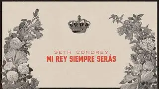 Mi Rey Siempre Ser&aacute;s - Seth Condrey (Video Lyric)