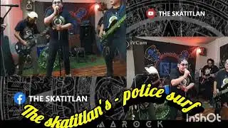 The skatitlan's - the police surf
