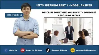 IELTS SPEAKING PART 2 - DESCRIBE SOMETHING YOU DID WITH SOMEONE OR A GROUP OF PEOPLE