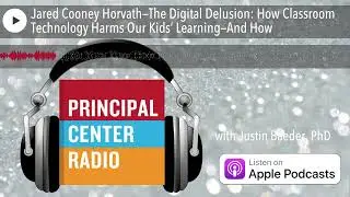 Jared Cooney Horvath—The Digital Delusion: How Classroom Technology Harms Our Kids’ Learning—And How