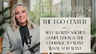 Your Magnetic Purpose Podcast - Season2 Ep8 - The Ego Center &mdash; Self-Worth, Sacred Competition & ....