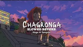 Chagronga || slowed reverb || Noga M Sangma 