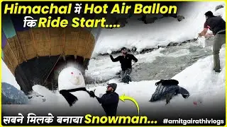 Himachal Mein Hot Air Balloon Ride Start 😱 | Snow, Masti Aur Funny Moments 😂 | Amit Gairathi Vlogs